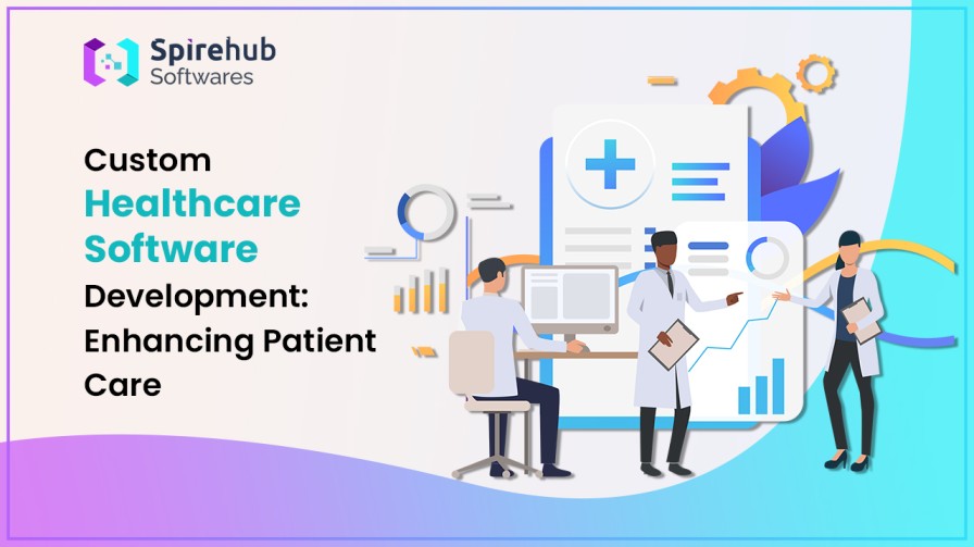 Spirehubs-Custom -Healthcare -Software Development: -Enhancing -Patient -Care